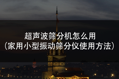 超声波筛分机怎么用（家用小型振动筛分仪使用方法）.png